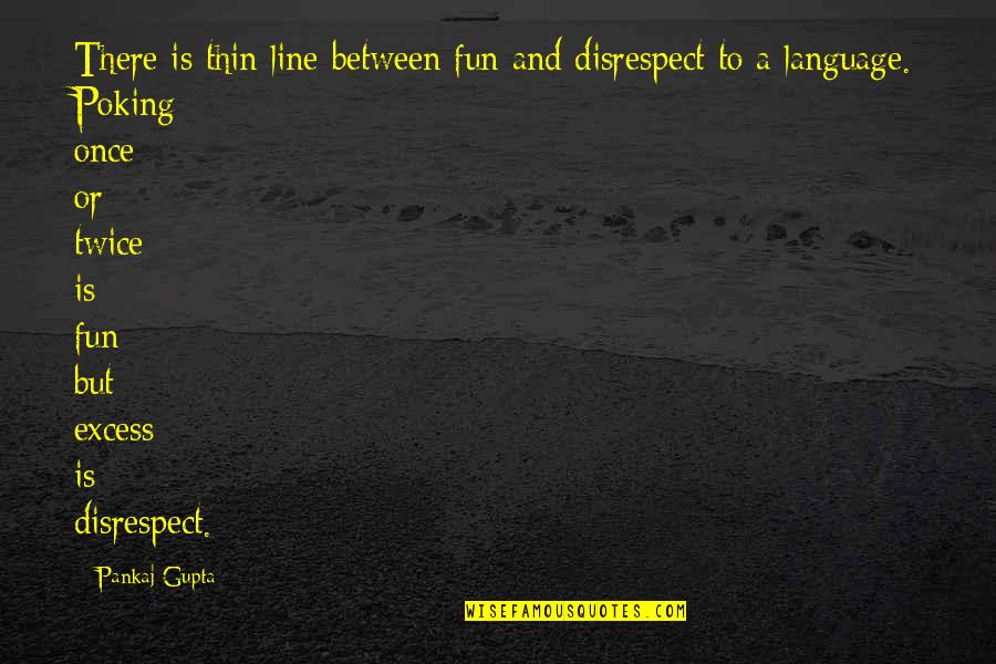 Disrespect Quotes By Pankaj Gupta: There is thin line between fun and disrespect