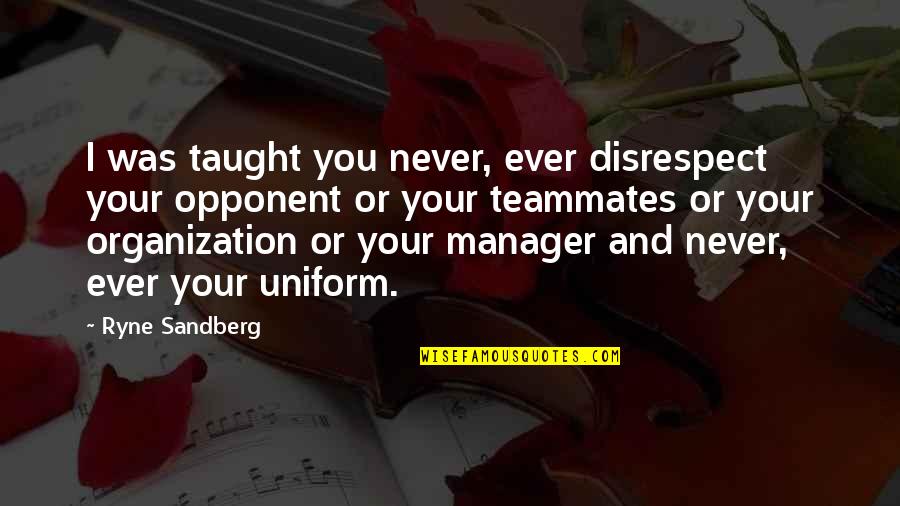 Disrespect Quotes By Ryne Sandberg: I was taught you never, ever disrespect your