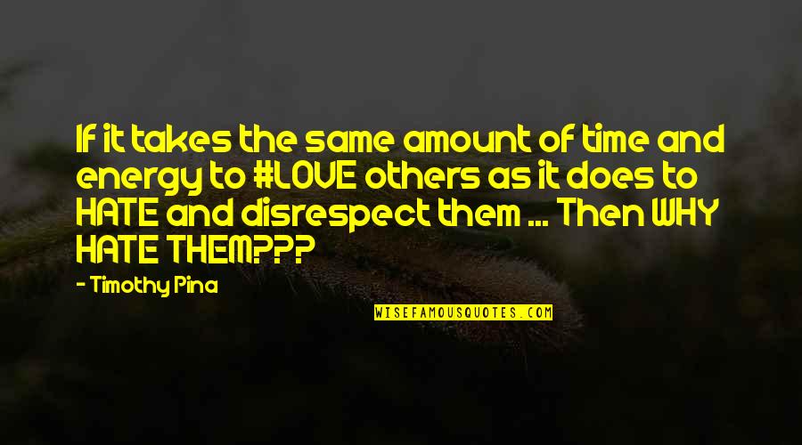 Disrespect Quotes By Timothy Pina: If it takes the same amount of time