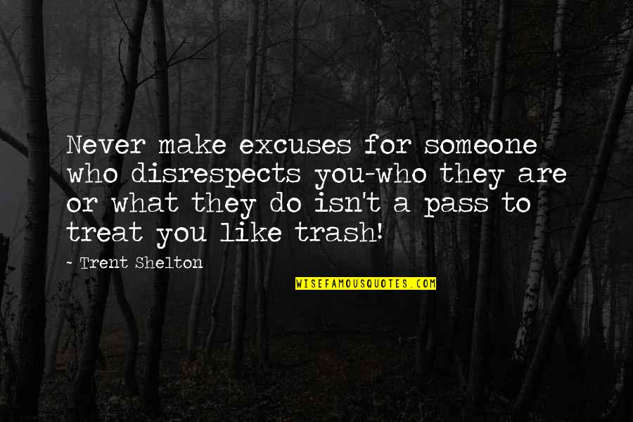 Disrespect Quotes By Trent Shelton: Never make excuses for someone who disrespects you-who