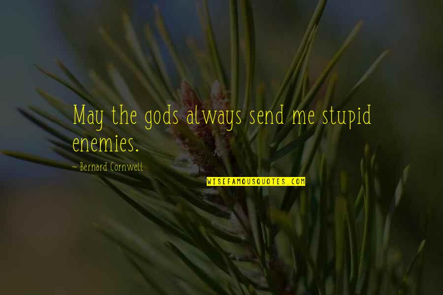 Disrespect Wife Quotes By Bernard Cornwell: May the gods always send me stupid enemies.