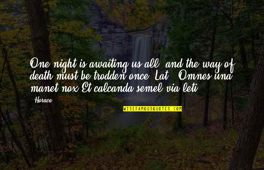 Disrespect Your Feelings Quotes By Horace: One night is awaiting us all, and the Disrespect Your Feelings Quotes By Horace: One night is awaiting us all, and the