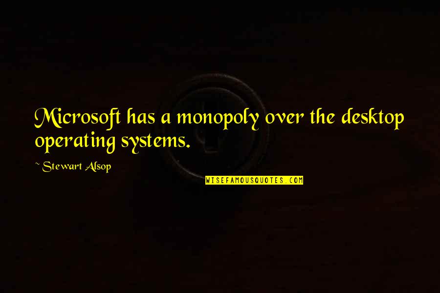 Disrespectful Child Quotes By Stewart Alsop: Microsoft has a monopoly over the desktop operating