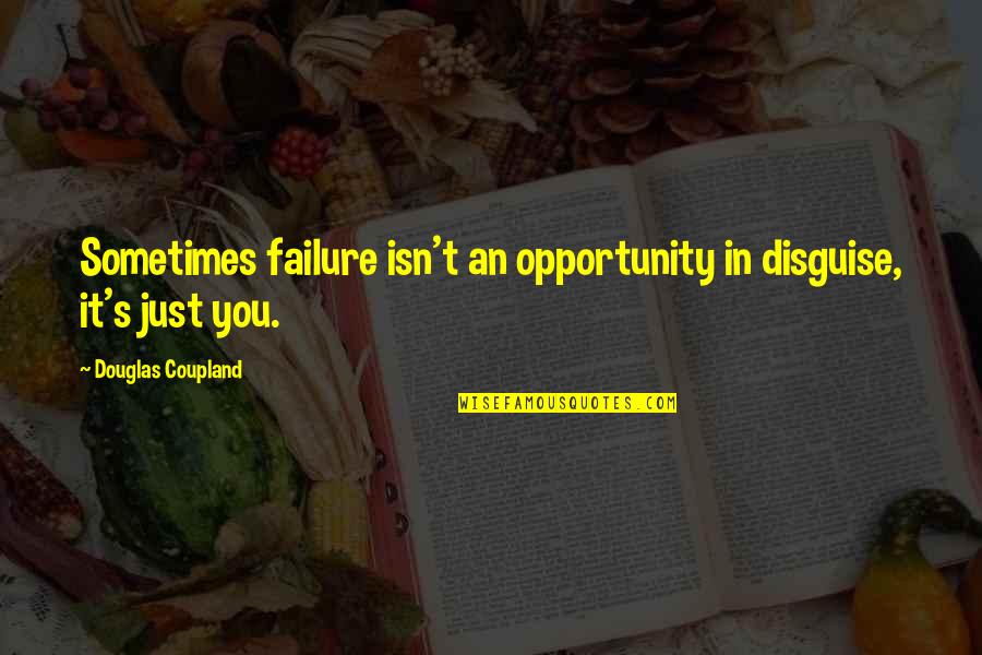 Disrespectful Guys Quotes By Douglas Coupland: Sometimes failure isn't an opportunity in disguise, it's