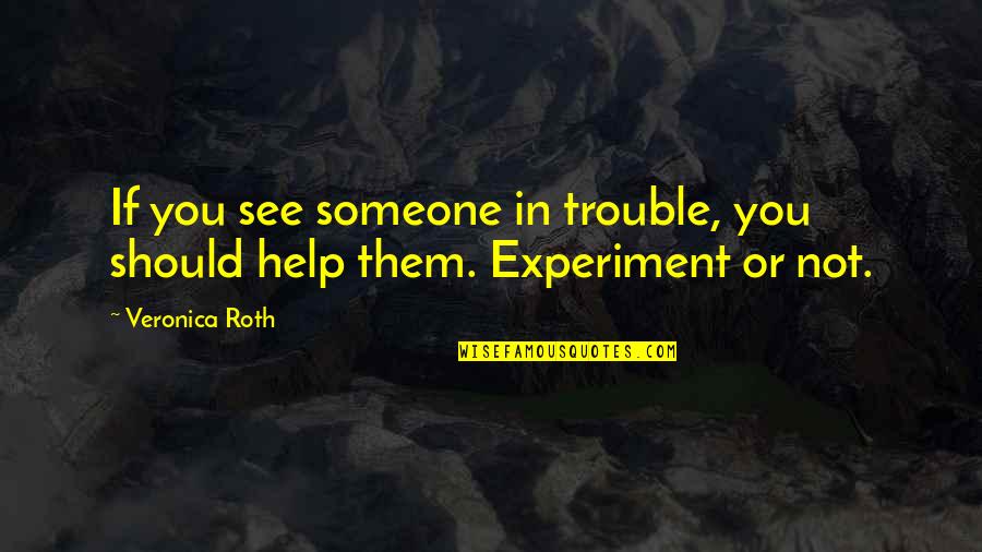 Disrespectful Guys Quotes By Veronica Roth: If you see someone in trouble, you should