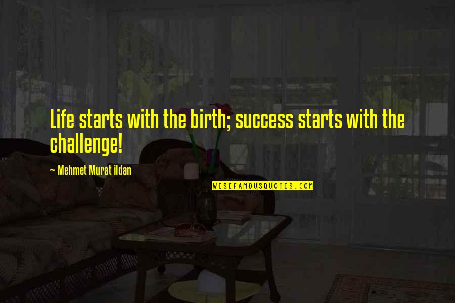 Disrespectful Men Quotes By Mehmet Murat Ildan: Life starts with the birth; success starts with Disrespectful Men Quotes By Mehmet Murat Ildan: Life starts with the birth; success starts with
