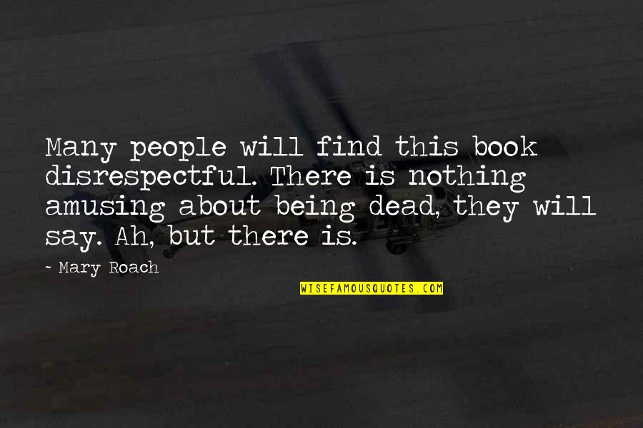 Disrespectful People Quotes By Mary Roach: Many people will find this book disrespectful. There