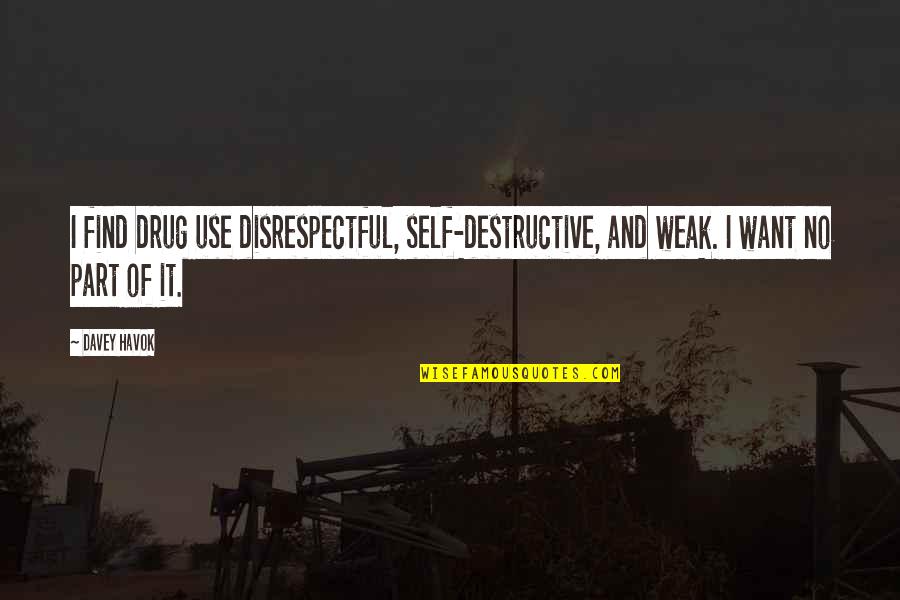 Disrespectful Quotes By Davey Havok: I find drug use disrespectful, self-destructive, and weak.