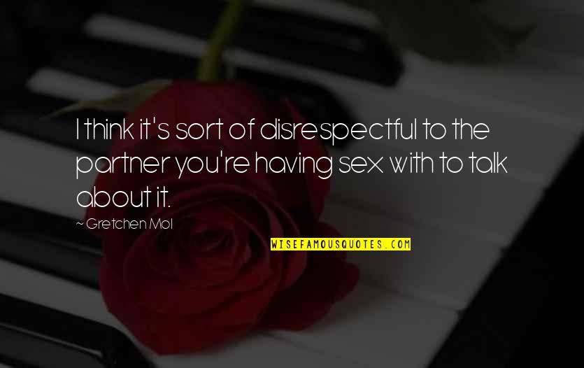 Disrespectful Quotes By Gretchen Mol: I think it's sort of disrespectful to the Disrespectful Quotes By Gretchen Mol: I think it's sort of disrespectful to the