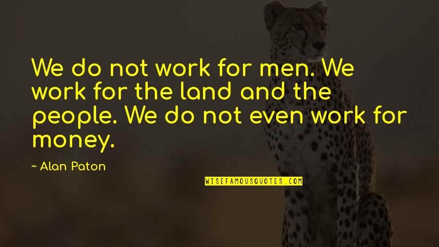 Disrespectful Selfish Husband Quotes By Alan Paton: We do not work for men. We work
