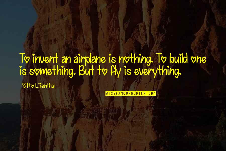 Disrespectful Selfish Husband Quotes By Otto Lilienthal: To invent an airplane is nothing. To build