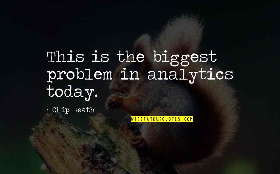 Disrespectful Siblings Quotes By Chip Heath: This is the biggest problem in analytics today.