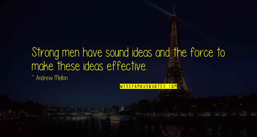 Disrespectful Students Quotes By Andrew Mellon: Strong men have sound ideas and the force