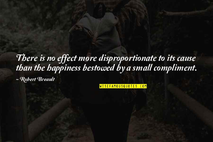 Disrespectful Woman Quotes By Robert Breault: There is no effect more disproportionate to its Disrespectful Woman Quotes By Robert Breault: There is no effect more disproportionate to its