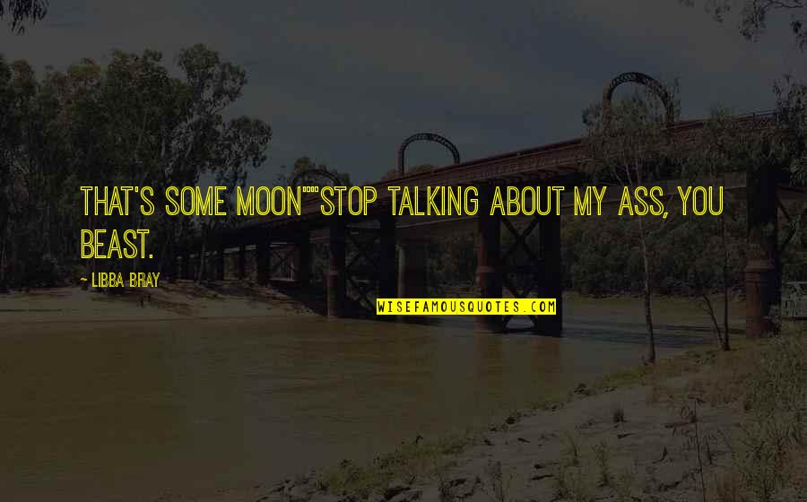 Disrespecting Boyfriend Quotes By Libba Bray: That's some moon""Stop talking about my ass, you