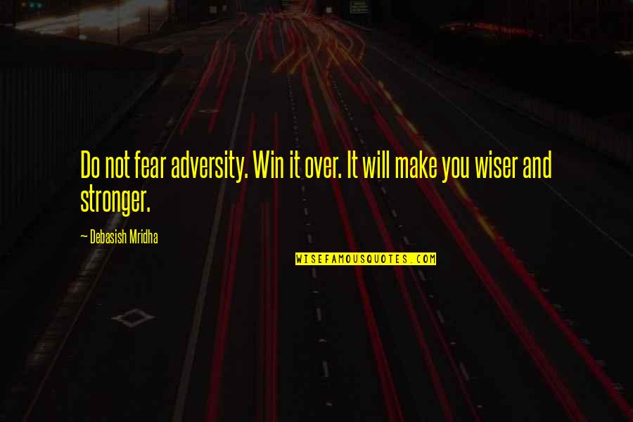 Disrespecting Females Quotes By Debasish Mridha: Do not fear adversity. Win it over. It Disrespecting Females Quotes By Debasish Mridha: Do not fear adversity. Win it over. It
