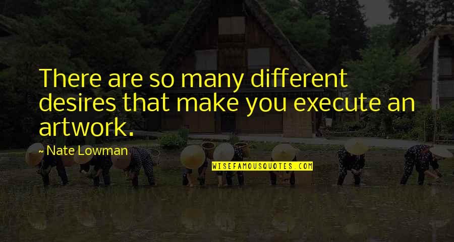 Disrespecting Girlfriend Quotes By Nate Lowman: There are so many different desires that make