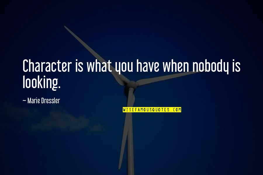 Disrespecting Love Quotes By Marie Dressler: Character is what you have when nobody is