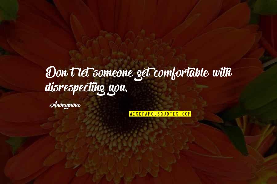 Disrespecting Quotes By Anonymous: Don't let someone get comfortable with disrespecting you.