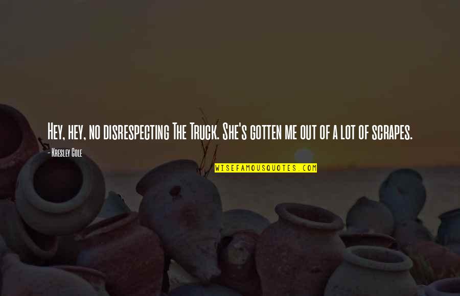 Disrespecting Quotes By Kresley Cole: Hey, hey, no disrespecting The Truck. She's gotten