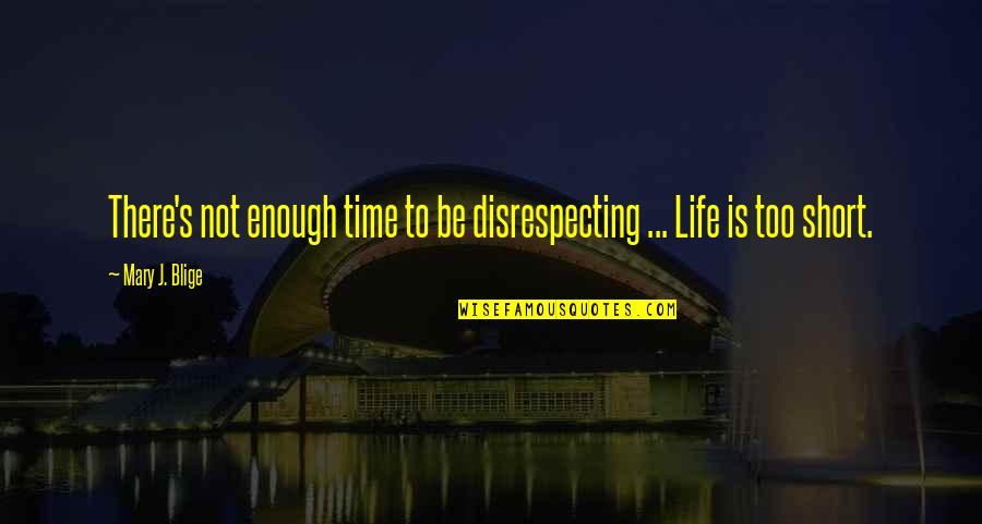 Disrespecting Quotes By Mary J. Blige: There's not enough time to be disrespecting ...