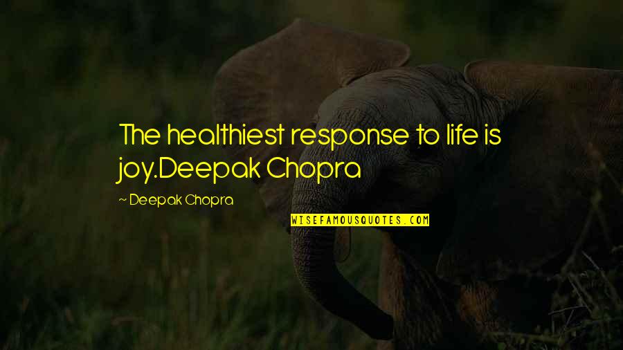 Disrespecting Your Family Quotes By Deepak Chopra: The healthiest response to life is joy.Deepak Chopra