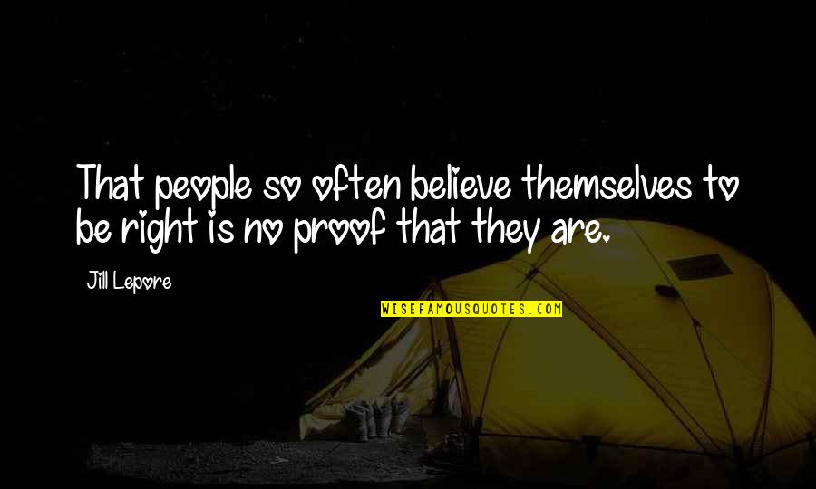 Disrespecting Your Family Quotes By Jill Lepore: That people so often believe themselves to be