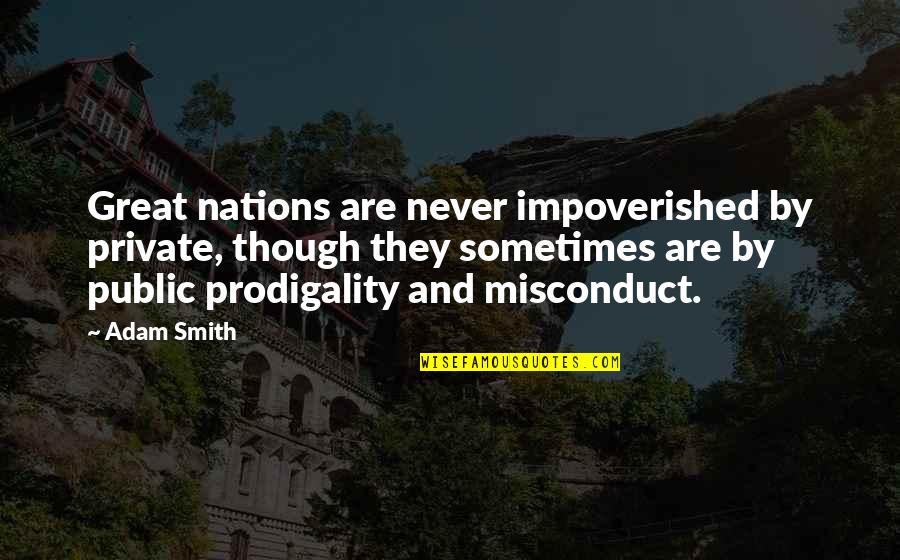 Disrespective Quotes By Adam Smith: Great nations are never impoverished by private, though