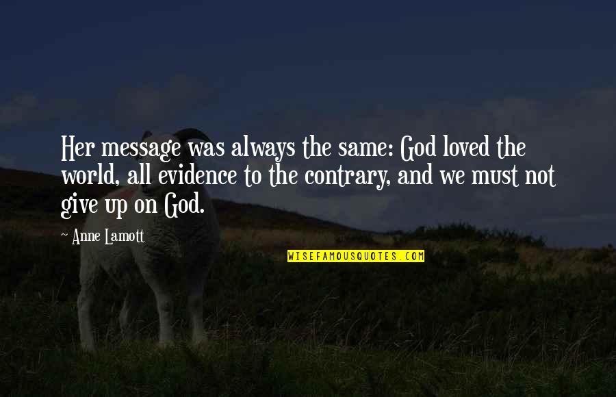 Disrespective Quotes By Anne Lamott: Her message was always the same: God loved Disrespective Quotes By Anne Lamott: Her message was always the same: God loved