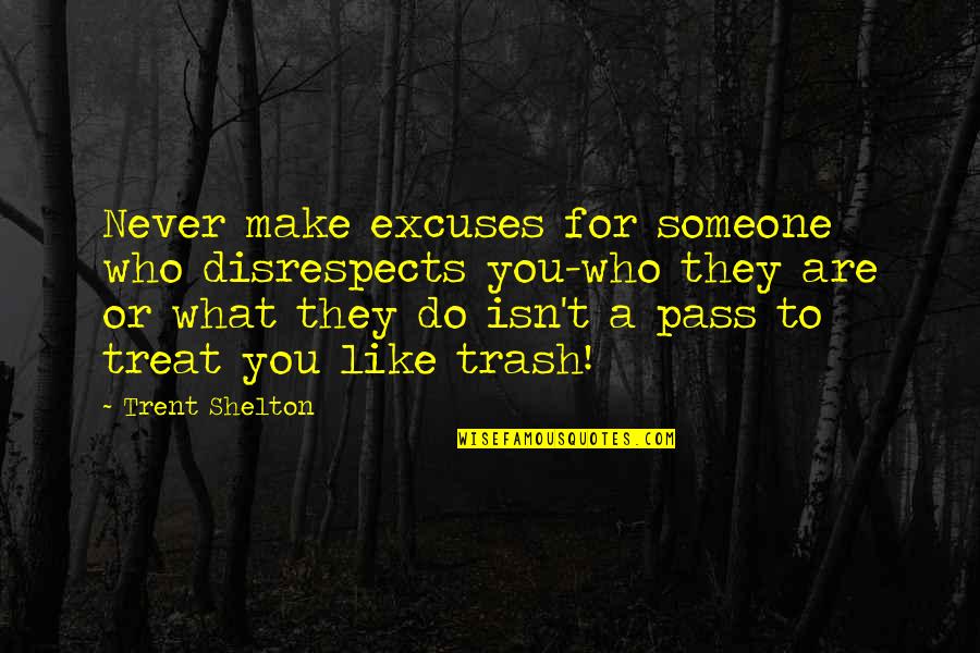 Disrespects Quotes By Trent Shelton: Never make excuses for someone who disrespects you-who