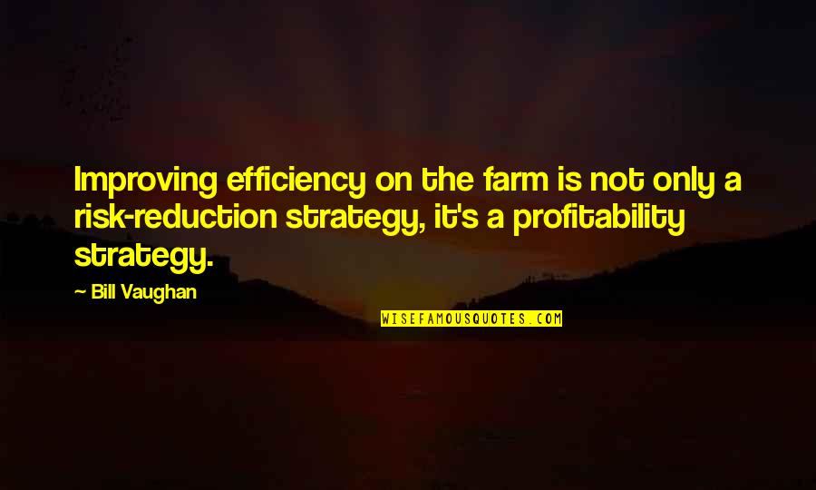 Disrobe Quotes By Bill Vaughan: Improving efficiency on the farm is not only