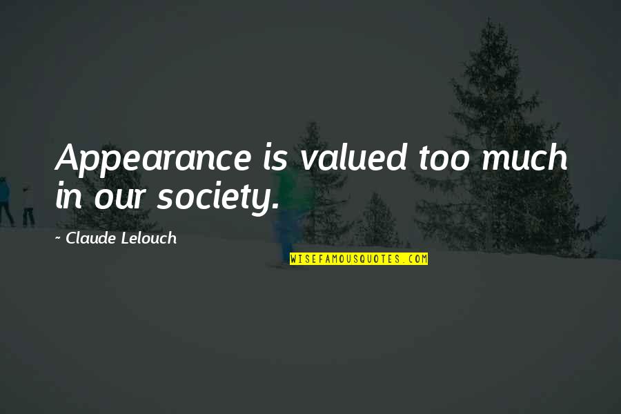 Disrobe Quotes By Claude Lelouch: Appearance is valued too much in our society. Disrobe Quotes By Claude Lelouch: Appearance is valued too much in our society.