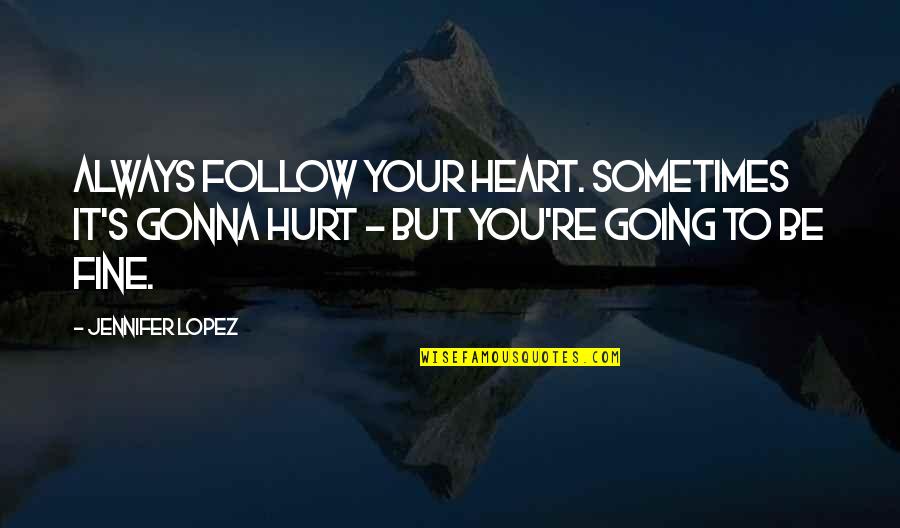 Disrobe Quotes By Jennifer Lopez: Always follow your heart. Sometimes it's gonna hurt