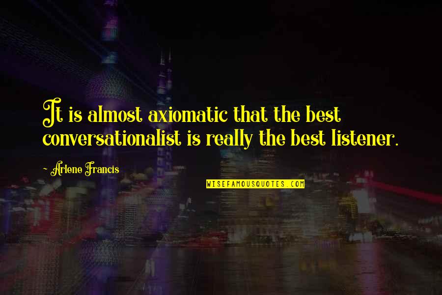 Disrobed Movie Quotes By Arlene Francis: It is almost axiomatic that the best conversationalist Disrobed Movie Quotes By Arlene Francis: It is almost axiomatic that the best conversationalist