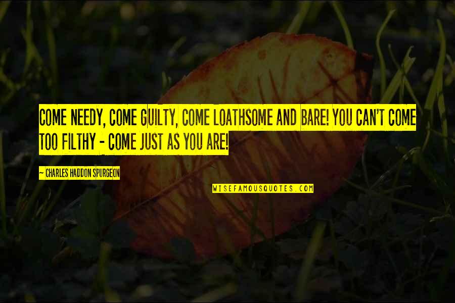 Disrobed Quotes By Charles Haddon Spurgeon: Come needy, come guilty, come loathsome and bare!