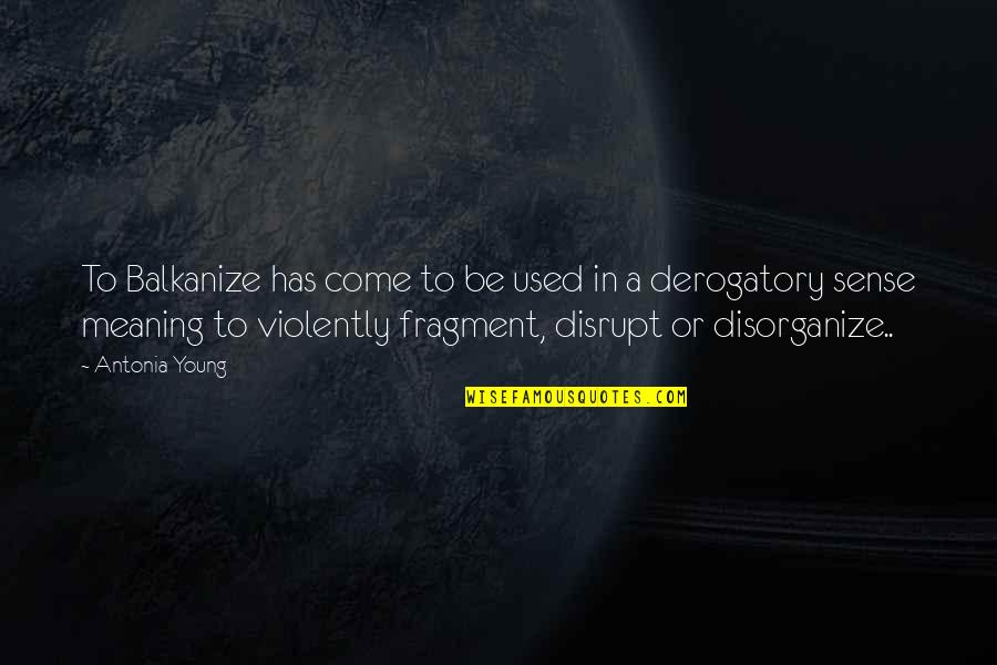 Disrupt Quotes By Antonia Young: To Balkanize has come to be used in