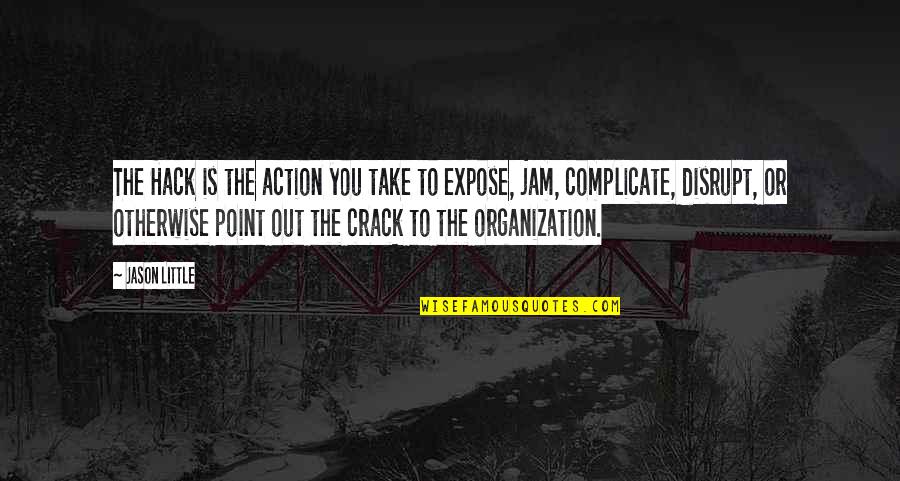 Disrupt Quotes By Jason Little: The Hack is the action you take to