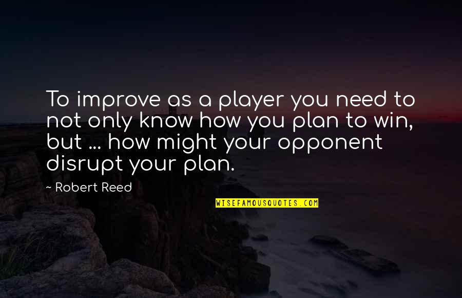 Disrupt Quotes By Robert Reed: To improve as a player you need to