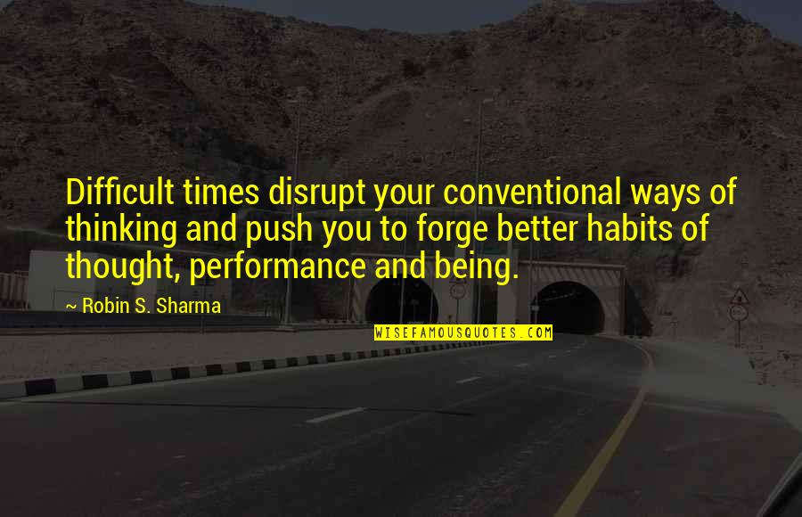 Disrupt Quotes By Robin S. Sharma: Difficult times disrupt your conventional ways of thinking