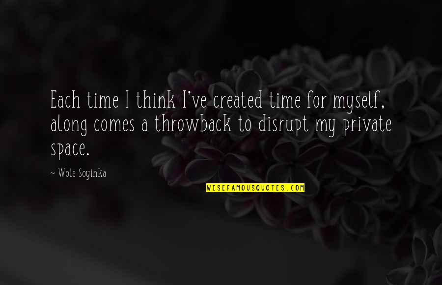 Disrupt Quotes By Wole Soyinka: Each time I think I've created time for