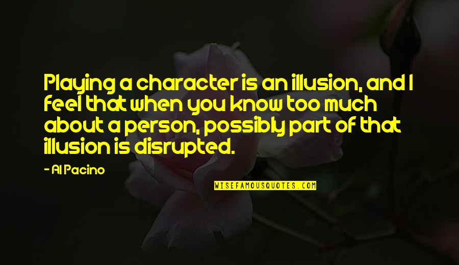 Disrupted Quotes By Al Pacino: Playing a character is an illusion, and I