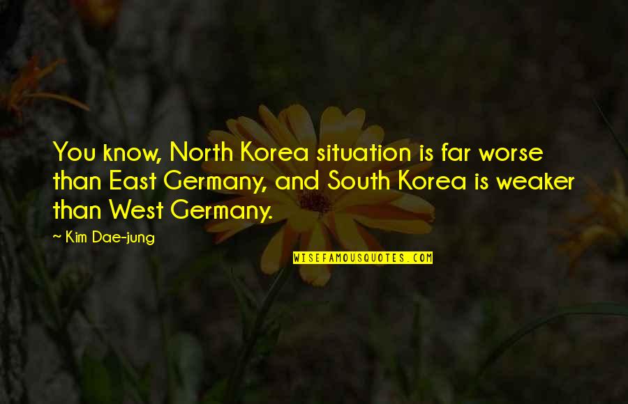 Disrupted Quotes By Kim Dae-jung: You know, North Korea situation is far worse