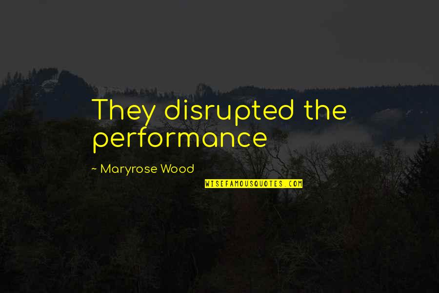 Disrupted Quotes By Maryrose Wood: They disrupted the performance
