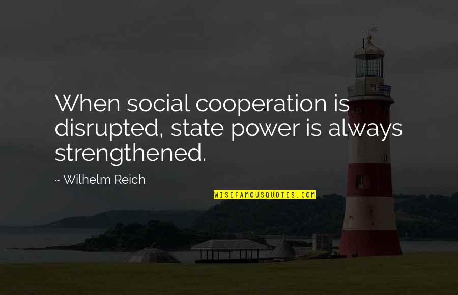 Disrupted Quotes By Wilhelm Reich: When social cooperation is disrupted, state power is