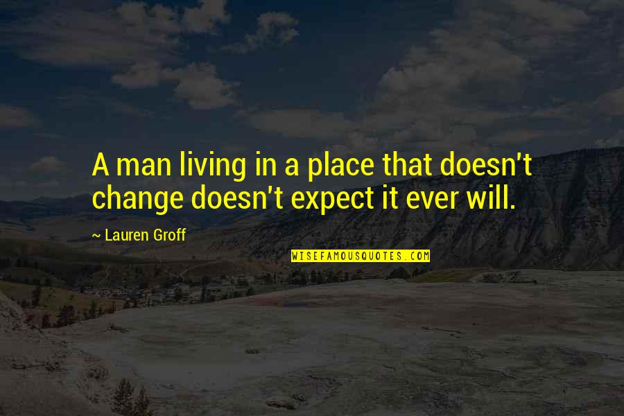 Disrupters Quotes By Lauren Groff: A man living in a place that doesn't