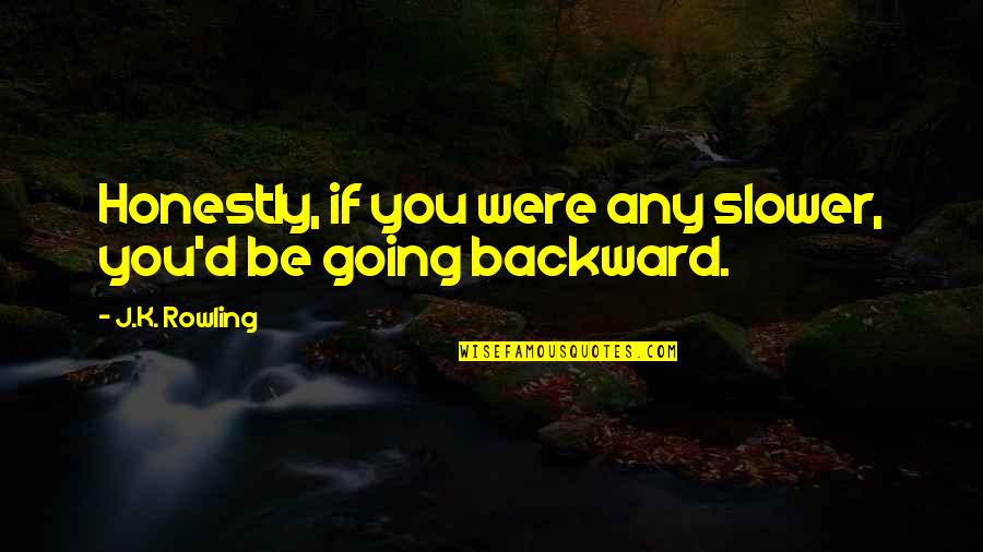 Disrupting Quotes By J.K. Rowling: Honestly, if you were any slower, you'd be