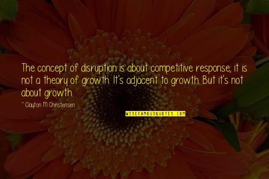 Disruption Theory Quotes By Clayton M Christensen: The concept of disruption is about competitive response; Disruption Theory Quotes By Clayton M Christensen: The concept of disruption is about competitive response;