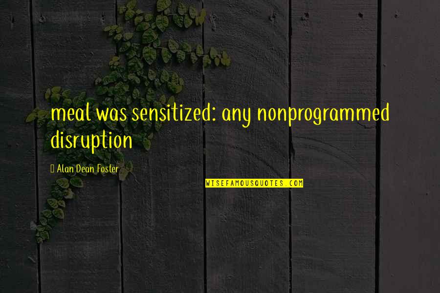 Disruption's Quotes By Alan Dean Foster: meal was sensitized: any nonprogrammed disruption Disruption's Quotes By Alan Dean Foster: meal was sensitized: any nonprogrammed disruption