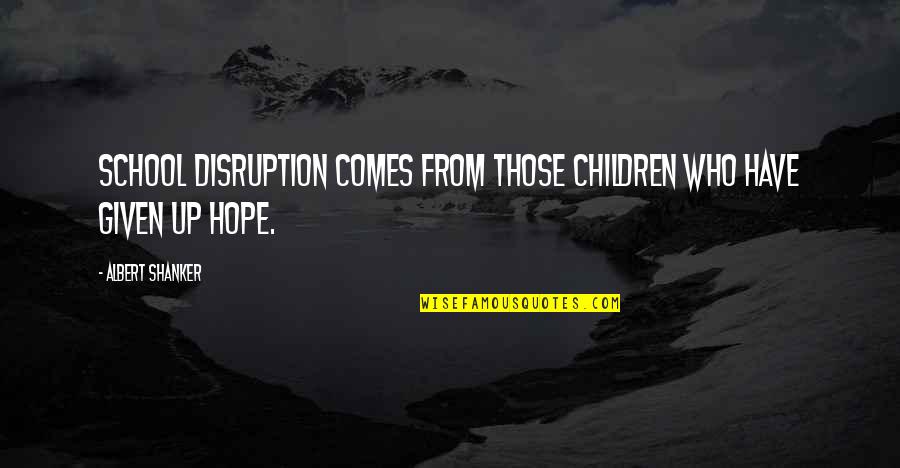 Disruption's Quotes By Albert Shanker: School disruption comes from those children who have Disruption's Quotes By Albert Shanker: School disruption comes from those children who have