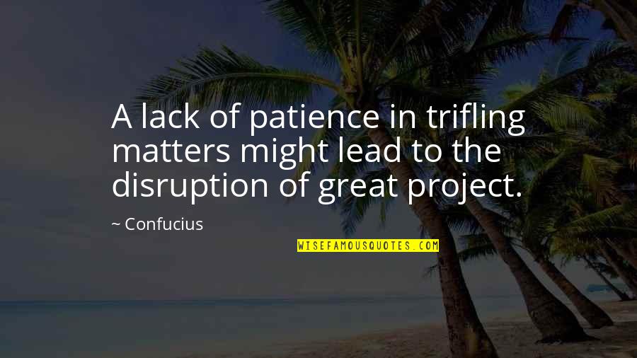 Disruption's Quotes By Confucius: A lack of patience in trifling matters might